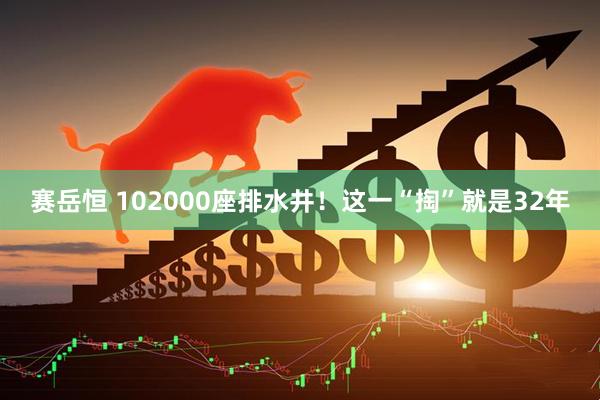 赛岳恒 102000座排水井！这一“掏”就是32年